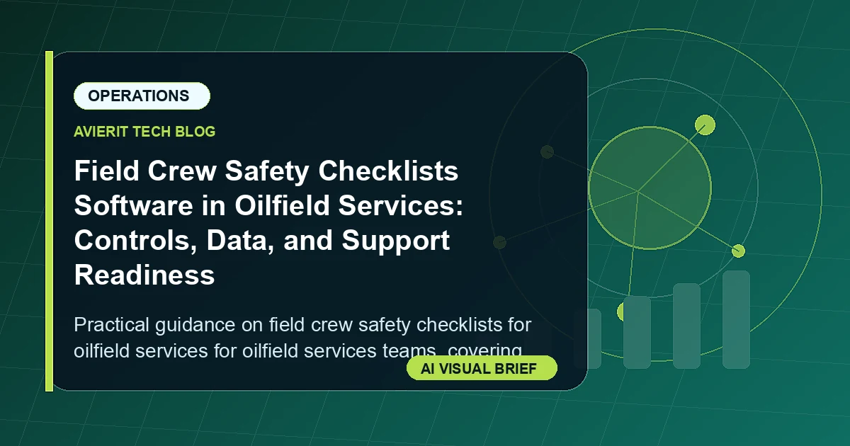 Field Crew Safety Checklists Software in Oilfield Services: Controls, Data, and Support Readiness visual summary