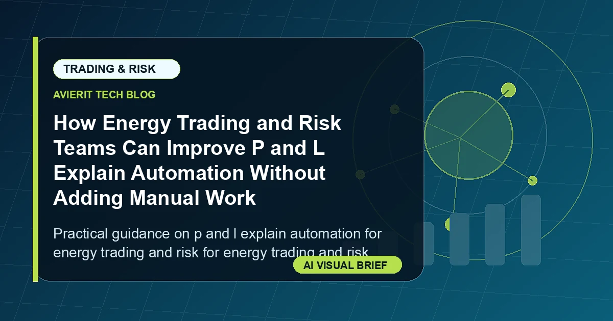 How Energy Trading and Risk Teams Can Improve P and L Explain Automation Without Adding Manual Work visual summary