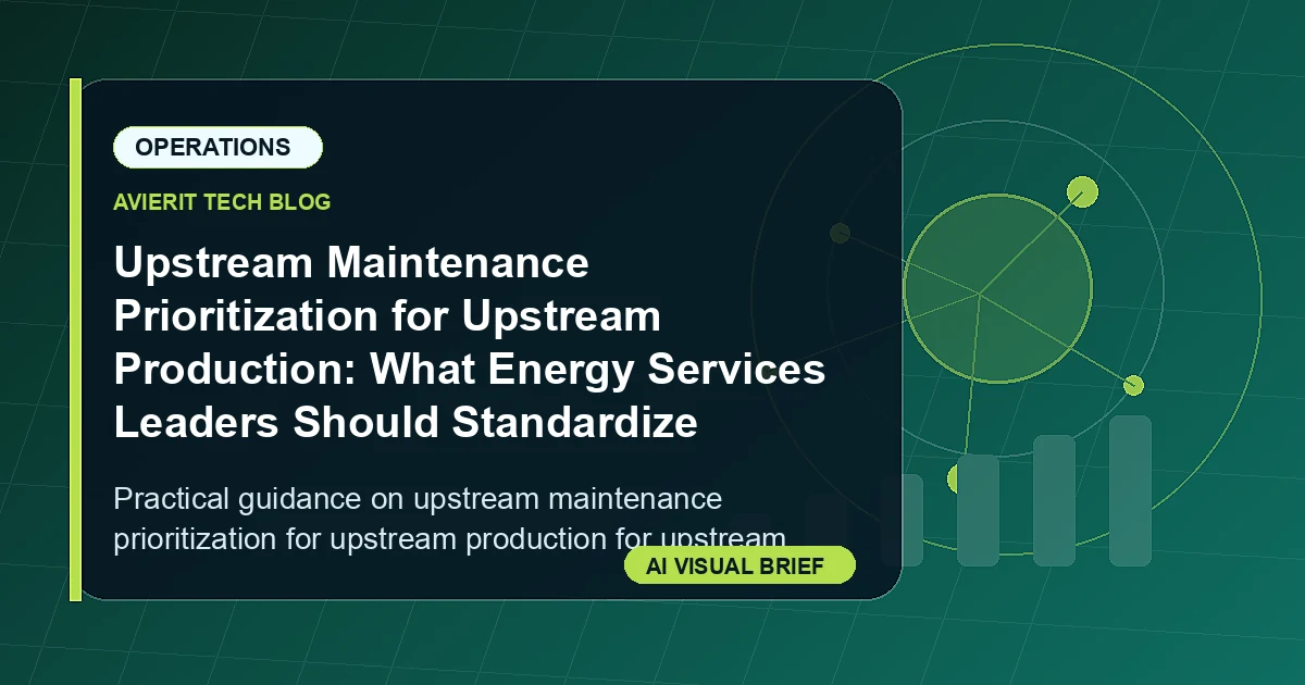 Upstream Maintenance Prioritization for Upstream Production: What Energy Services Leaders Should Standardize visual summary
